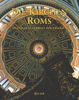 Die Kirchen Roms. Glanzvolle Symbole der Ewigkeit
