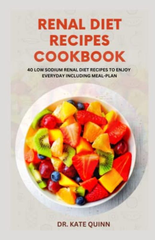 RENAL DIET RECIPES COOKBOOK: Low Sodium Recipes to Manage and prevent Kidney Diseases Including Recipes, Meal-Plan, Ingredients and Instructions
