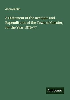A Statement of the Receipts and Expenditures of the Town of Chester, for the Year 1876-77