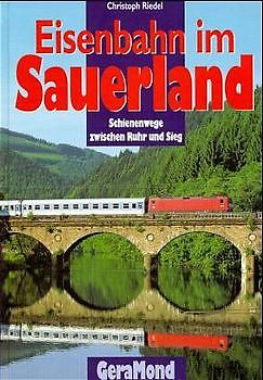 Eisenbahn im Sauerland. Schienenwege zwischen Ruhr und Sieg