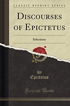 Discourses of Epictetus (Classic Reprint): Selections