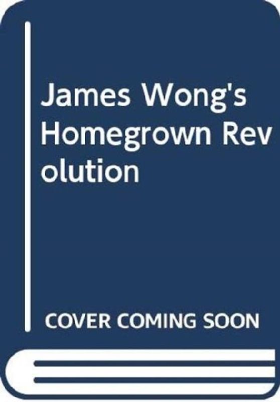 James Wong's Homegrown Revolution - Wong, James