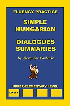 Simple Hungarian, Dialogues and Summaries, Upper-Elementary Level (Simple Hungarian, Fluency Practice, Band 3)
