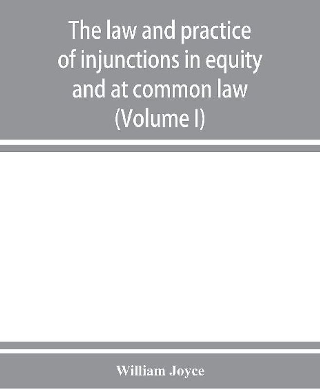 The law and practice of injunctions in equity and at common law (Volume I)