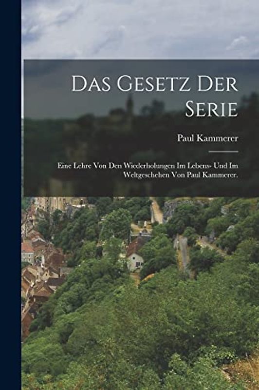 Das Gesetz der Serie: Eine Lehre von den Wiederholungen im Lebens- und im Weltgeschehen von Paul Kammerer.