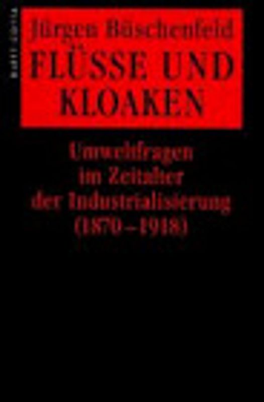 Flüsse und Kloaken. Umweltfragen im Zeitalter der Industrialisierung (1870-1918)