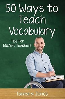 Fifty Ways to Teach Vocabulary: Tips for ESL/EFL Teachers (50 Ways to Teach English)