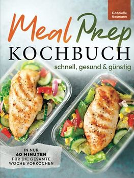 Meal Prep Kochbuch - schnell, gesund & günstig In nur 60 Minuten für die gesamte Woche vorkochen