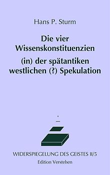 Die vier Wissenskonstituenzien (in) der spätantiken westlichen (?) Spekulation oder Philosophie im Dunstkreis des Orients