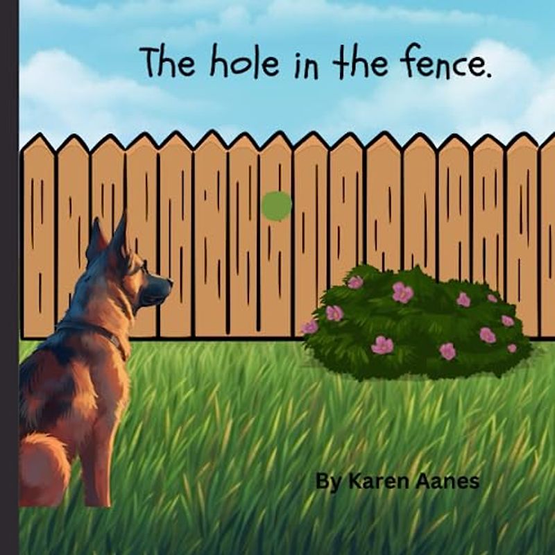 The hole in the fence.: Sam is a lonely German Shepherd in need of a friend. Rhyming book best for preschool age.