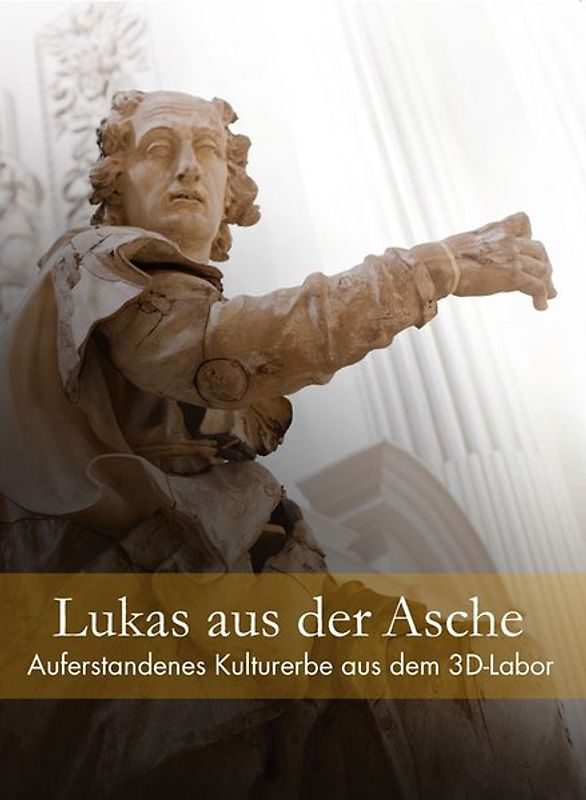 Lukas aus der Asche – Auferstandenes Kulturerbe aus dem 3D-Labor