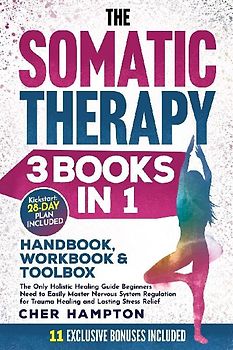 The Somatic Therapy Handbook, Workbook & Toolbox (3 Books in 1)