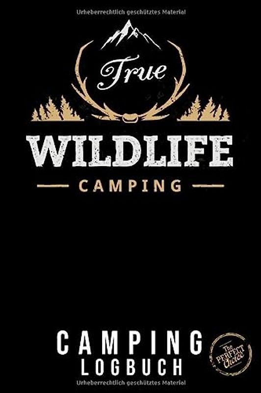 Camping Logbuch - Reisetagebuch - True Wildlife Camping:: Tagebuch - Journal für die Reise mit dem Camper, Wohnwagen, Reisemobil, Caravan oder ... von Reisetagen, ca. DIN A5 (6" x 9")
