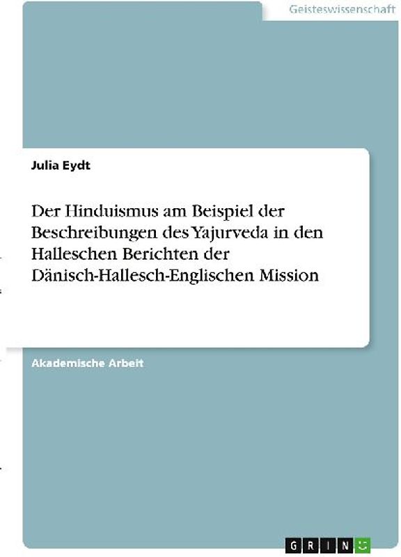 Der Hinduismus am Beispiel der Beschreibungen des Yajurveda in den Halleschen Berichten der Dänisch-Hallesch-Englischen Mission