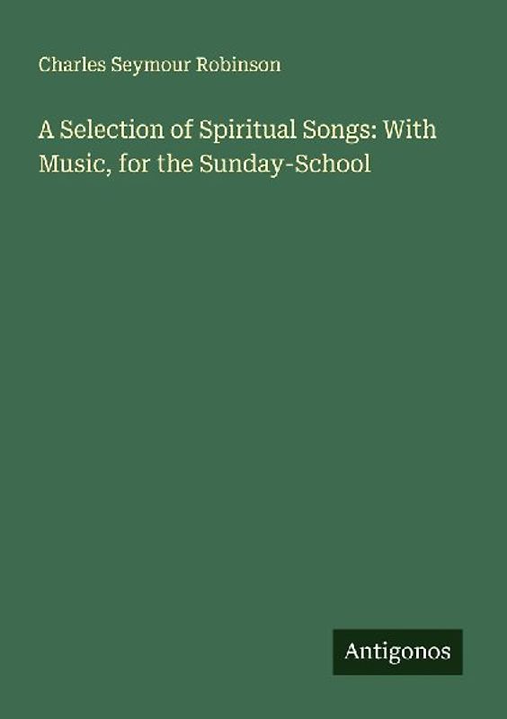 A Selection of Spiritual Songs: With Music, for the Sunday-School