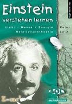 Einstein verstehen lernen. Licht, Masse, Energie, Relativitätstheorie