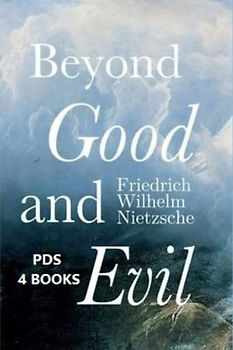 Beyond Good and Evil: Beyond Good and Evil by Friedrich Wilhelm Nietzsche