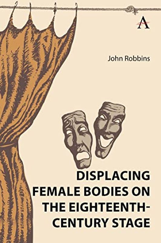 Displacing Female Bodies on the Eighteenth-century Stage (Gender and Culture in the Romantic Era, 1780–1830)