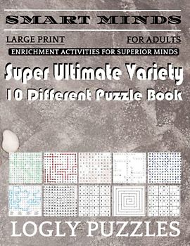 Smart Minds -Variety 10 Different Puzzle Book For Adults: Ultimate Variety Puzzles Large-Print Word Search, Word Maze .Word Spiral ,Word Angles, ... Crossword And Sudoku Easy , Medium And Hard