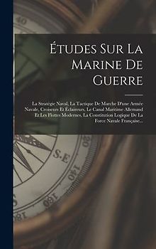 Études Sur La Marine De Guerre: La Stratégie Naval, La Tactique De Marche D'une Armée Navale, Croiseurs Et Éclaireurs, Le Canal Maritime Allemand Et L