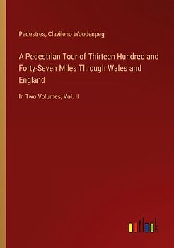 A Pedestrian Tour of Thirteen Hundred and Forty-Seven Miles Through Wales and England