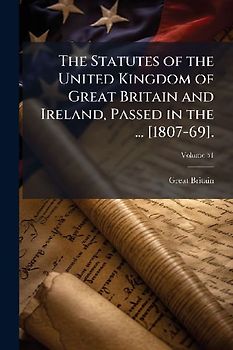 The Statutes of the United Kingdom of Great Britain and Ireland, Passed in the ... [1807-69].