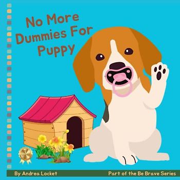 No More Dummies For Puppy: A Giving Up Your Dummy Book