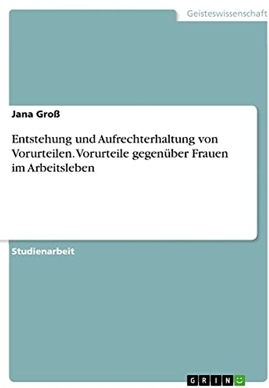 Entstehung und Aufrechterhaltung von Vorurteilen. Vorurteile gegenüber Frauen im Arbeitsleben