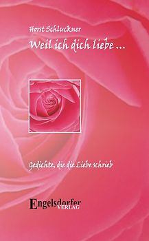 Weil ich dich liebe - Gedichte die die Liebe schrieb