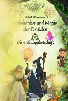 Geheimnisse und Magie der Druiden: Die Frühlingsbotschaft (Rituale, Bräuche und Traditionen der Kelten und Germanen (Keltische und germanische Geschichte für Kinder), Band 1)