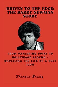 Driven to the Edge: The Barry Newman Story: From Vanishing Point to Hollywood Legend - Unveiling the Life of a Cult Icon (Legends Lost But Not Forgotten, Band 27)