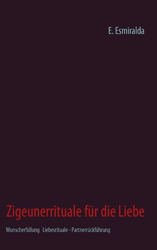 Zigeunerrituale für die Liebe. Wunscherfüllung – Liebesrituale - Partnerrückführung