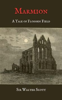 Marmion: A Tale of Flodden Field: The Poetical Works of Sir Walter Scott (Annotated)