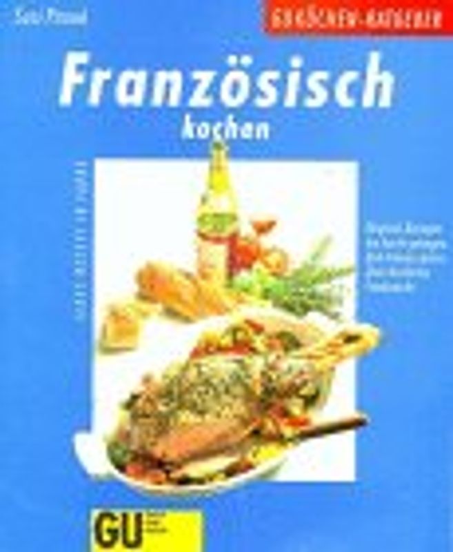 Französisch kochen. Original-Rezepte, die leicht gelingen. Und Interessantes über die Küche Frankreichs