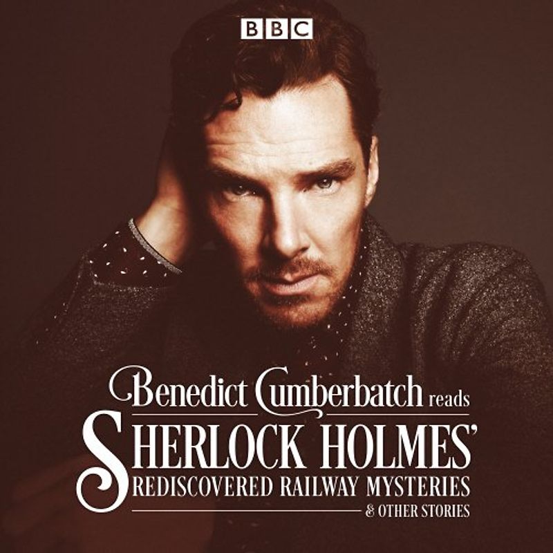 Benedict Cumberbatch Reads Sherlock Holmes' Rediscovered Railway Stories: Four original short stories (BBC) - Taylor, John