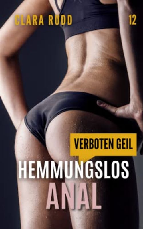 Verboten geil: Hemmungslos anal: Erotischer Sammelband (Wilde Sexgeschichten, Band 12)