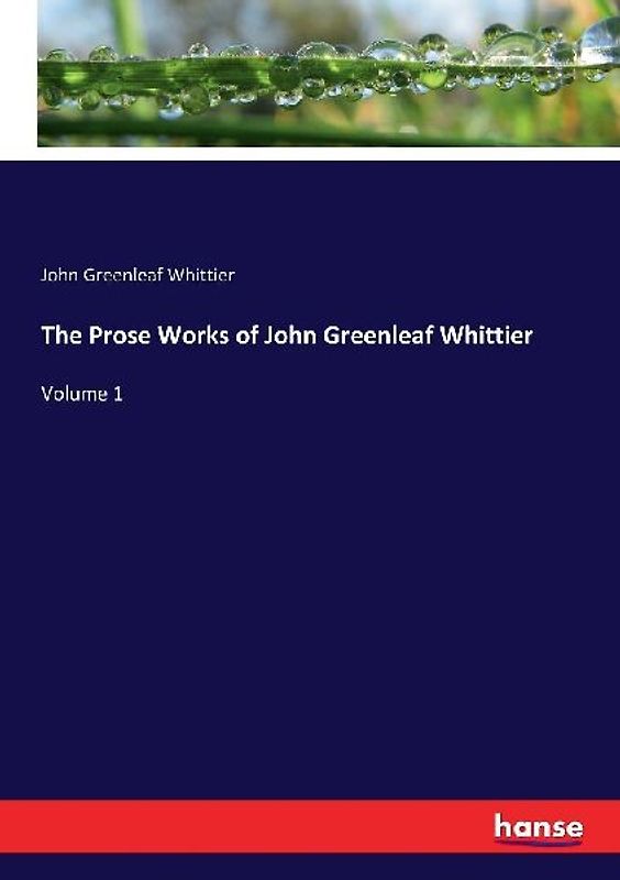The Prose Works of John Greenleaf Whittier