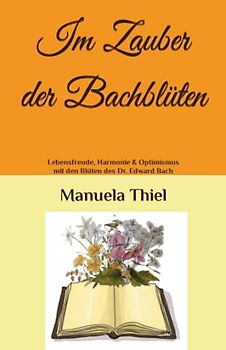 Im Zauber der Bachblüten: Lebensfreude, Harmonie & Optimismus mit den Blüten des Dr. Edward Bach (Alternative Methoden: Glücks-Edition)