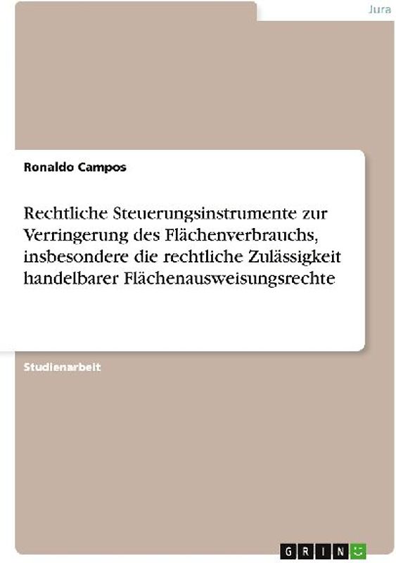 Rechtliche Steuerungsinstrumente zur Verringerung des Flächenverbrauchs, insbesondere die rechtliche Zulässigkeit handelbarer Flächenausweisungsrechte