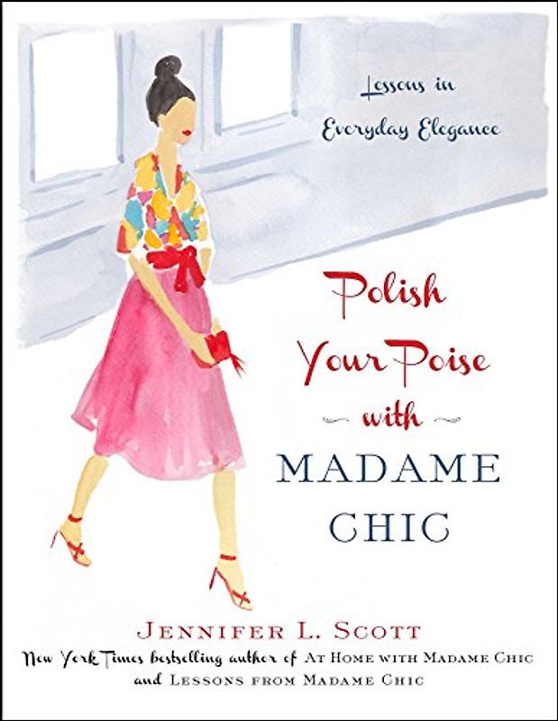 Polish Your Poise with Madame Chic: Lessons in Everyday Elegance - Scott, Jennifer L.