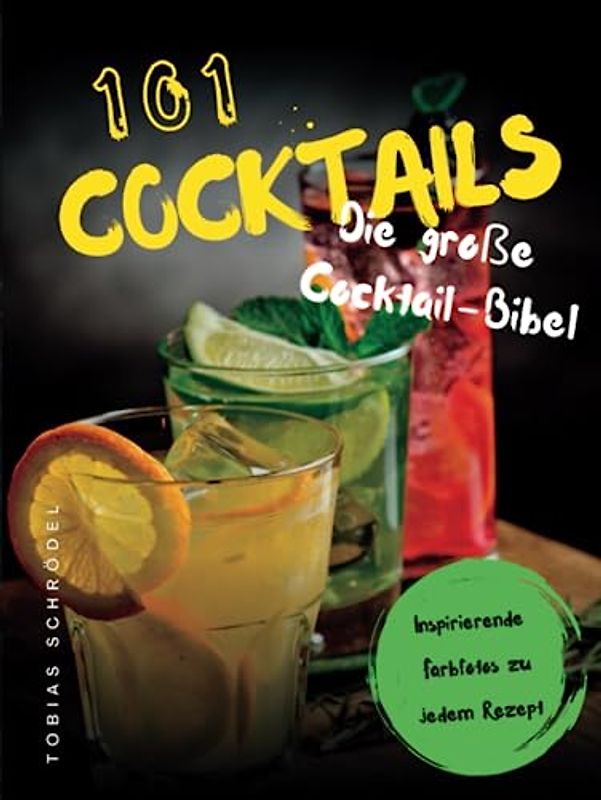 101 Cocktails: Die große Cocktail-Bibel Die besten Rezepten mit und ohne Alkohol