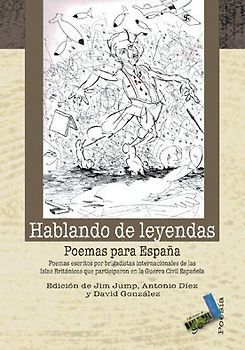 Hablando de leyendas : poemas para España : poemas escritos por brigadistas internacionales de las islas británicas que participaron en la Guerra Civil española