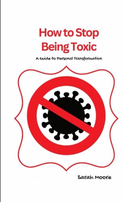 How to Stop Being Toxic: A Guide to Personal Transformation