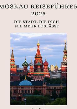 Moskau Reiseführer 2025 I Die Stadt, die dich nie mehr loslässt
