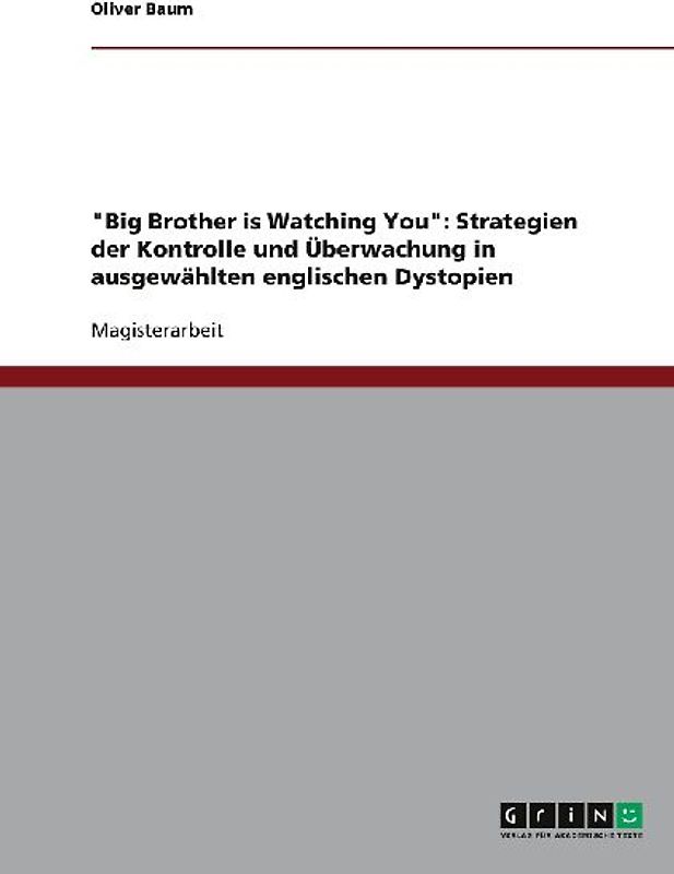 "Big Brother is Watching You": Strategien der Kontrolle und Überwachung in ausgewählten englischen Dystopien