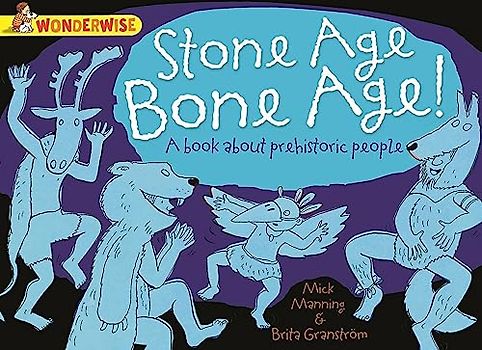 Wonderwise: Stone Age Bone Age!: a book about prehistoric people