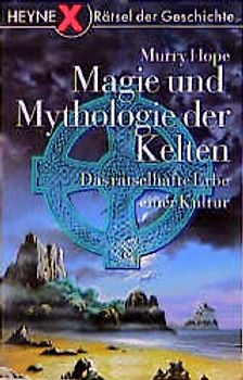Magie und Mythologie der Kelten. Das rätselhafte Erbe einer Kultur
