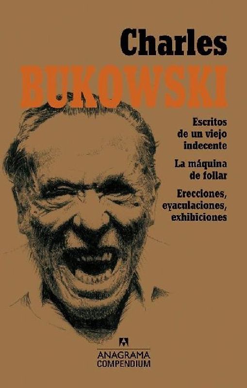 Charles Bukowski : Escritos de un viejo indecente ; La máquina de follar ; Erecciones, eyaculaciones, exhibiciones