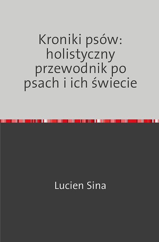 Kroniki psów: holistyczny przewodnik po psach i ich świecie