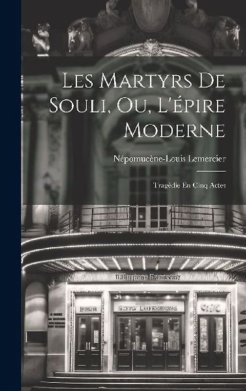 Les Martyrs De Souli, Ou, L'épire Moderne: Tragédie En Cinq Actes